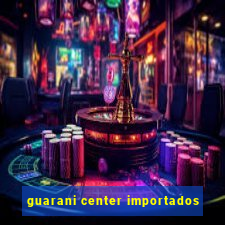 guarani center importados